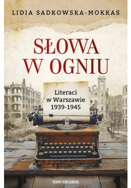 Słowa w ogniu. Literaci w Warszawie 1939-1945